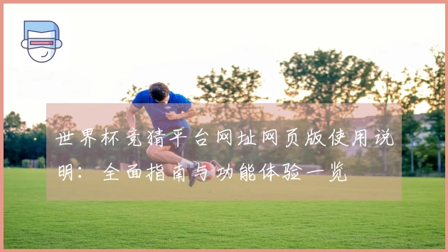 世界杯竞猜平台网址网页版使用说明:全面指南与功能体验一览