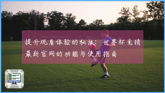 提升观看体验的秘诀：世界杯竞猜最新官网的功能与使用指南