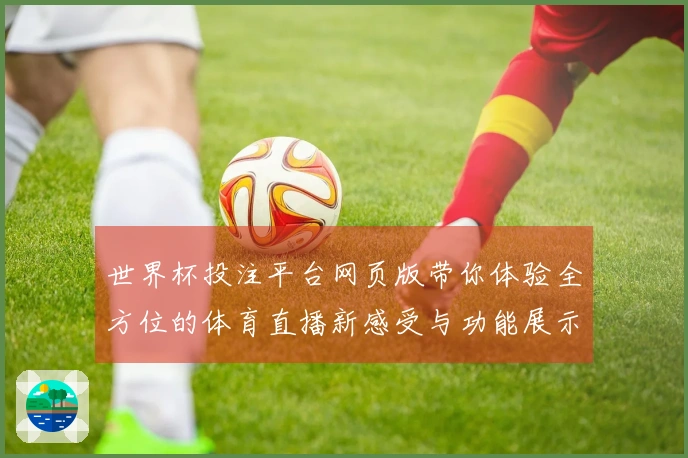 世界杯投注平台网页版带你体验全方位的体育直播新感受与功能展示